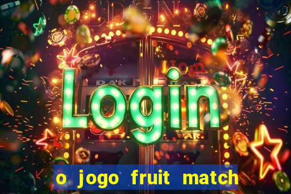 o jogo fruit match paga mesmo